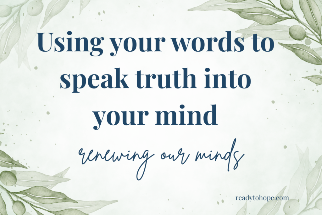 Using your words to speak truth into your mind